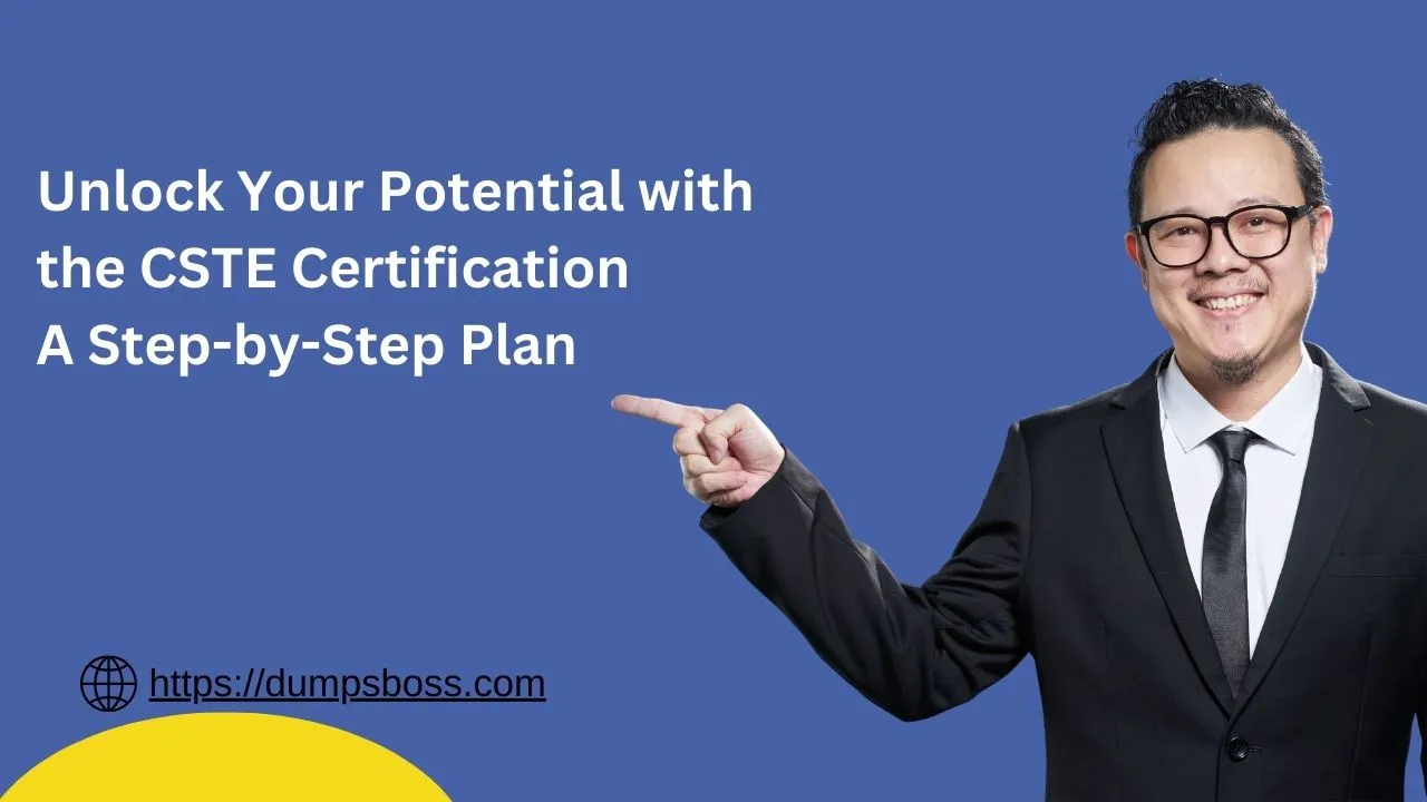 Unlock Your Potential with the CSTE Certification: A Step-by-Step Plan